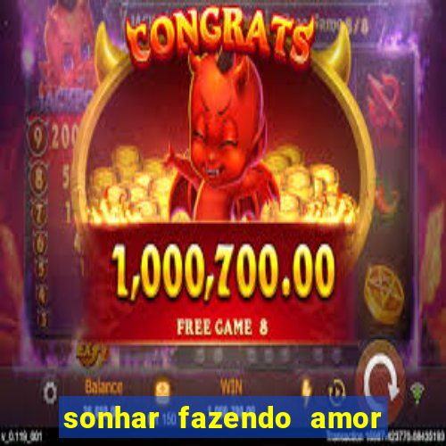 sonhar fazendo amor com outra pessoa jogo do bicho